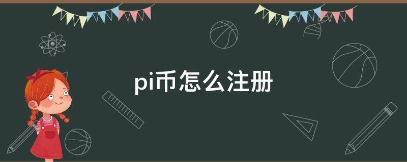 pi币怎么注册（pi币怎么注册流程）