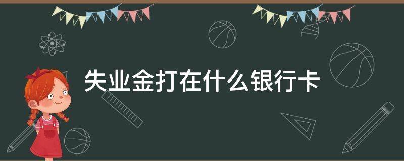 失业金打在什么银行卡 失业金打在什么银行卡都可以吗