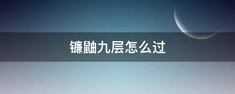 镰鼬九层怎么过（镰鼬九层怎么过2021）