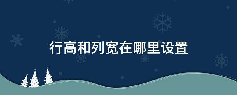 行高和列宽在哪里设置（excel行高和列宽在哪里设置）