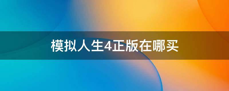 模拟人生4正版在哪买（模拟人生4哪里买正版）