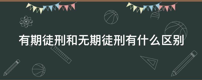 有期徒刑和无期徒刑有什么区别 有期徒刑和无期徒刑是矛盾关系吗