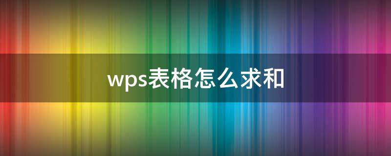 wps表格怎么求和（wps表格怎么求和一列数据）