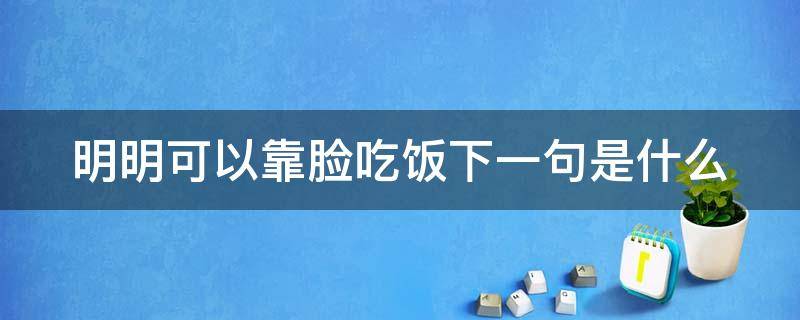 明明可以靠脸吃饭下一句是什么 明明可以靠脸吃饭下一句是什么呢