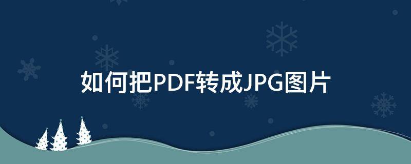 如何把PDF转成JPG图片（如何把pdf转成jpg图片长图）