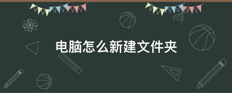 电脑怎么新建文件夹 电脑怎么新建文件夹打字