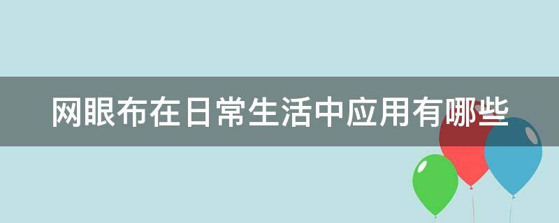 网眼布在日常生活中应用有哪些 网眼布的特点