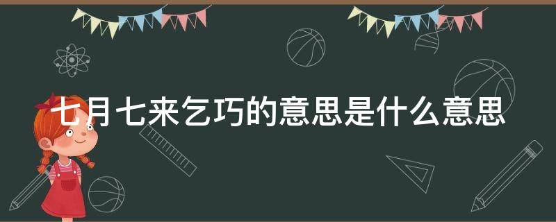 七月七来乞巧的意思是什么意思 七月七来乞巧的意思是什么意思那天人们会干嘛