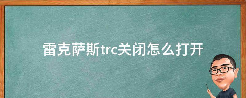 雷克萨斯trc关闭怎么打开（雷克萨斯TRC关闭什么意思）