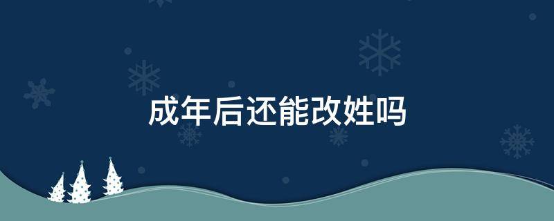 成年后还能改姓吗（成年后可以改姓）