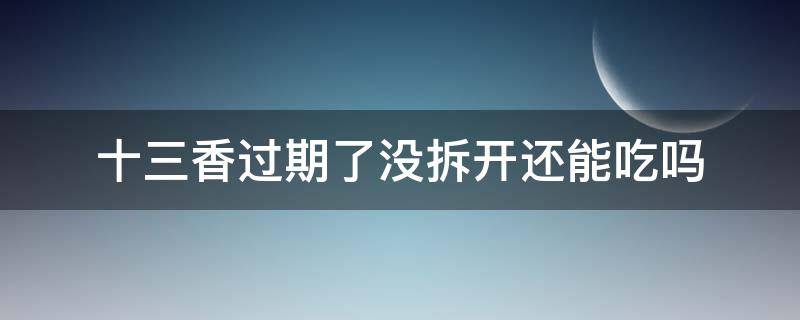 十三香过期了没拆开还能吃吗（十三香拆开了可以放多久）