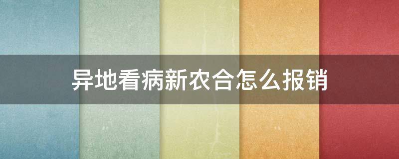 异地看病新农合怎么报销 异地看病新农合怎么报销能报多少