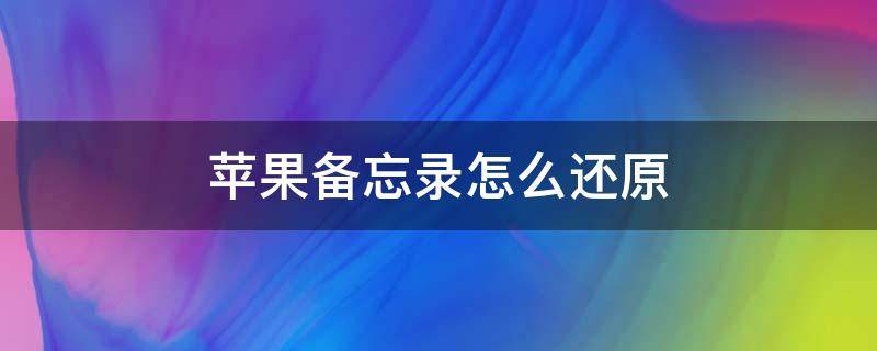 苹果备忘录怎么还原 苹果备忘录怎么还原以前的版本