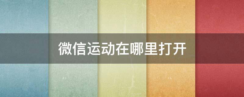 微信运动在哪里打开（oppo手机的微信运动在哪里打开）
