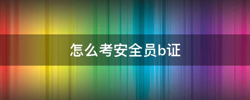 怎么考安全员b证（安全员B证千万不要考）