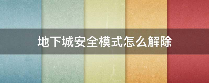 地下城安全模式怎么解除（地下城安全模式怎么解除需要验证人脸的那种）