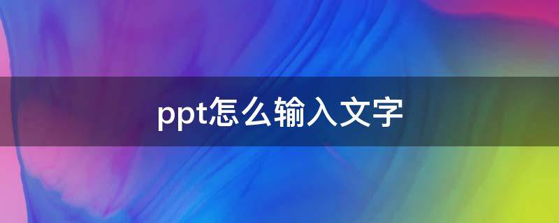 ppt怎么输入文字 空白的ppt怎么输入文字