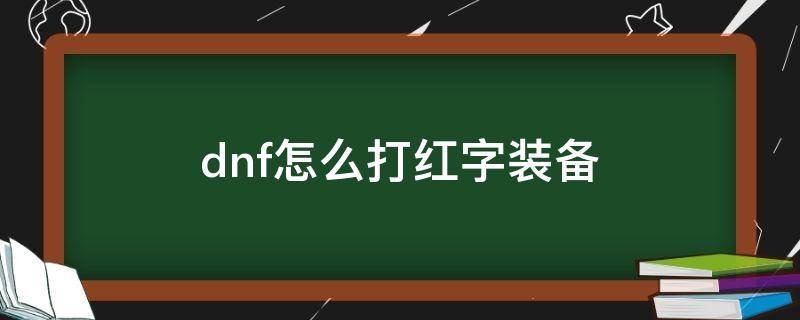 dnf怎么打红字装备 DNF装备怎么打红字