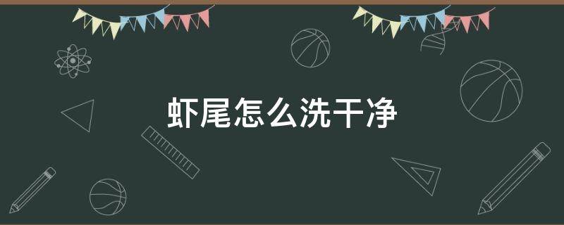 虾尾怎么洗干净 虾尾怎么洗简单又干净
