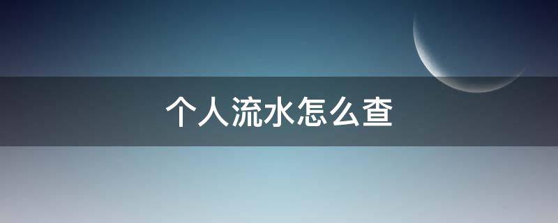个人流水怎么查（个人流水怎么查询）