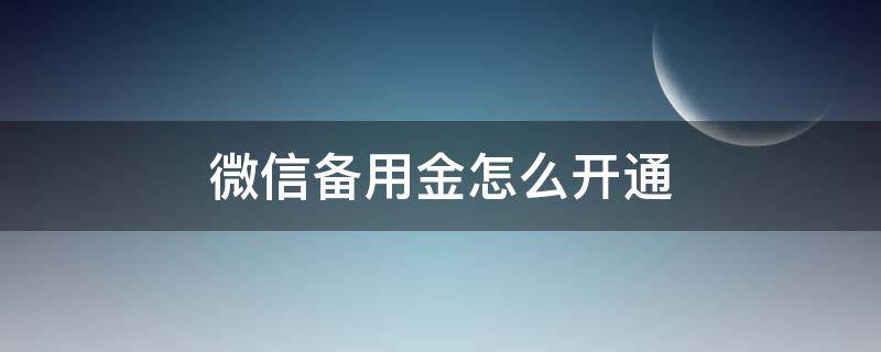 微信备用金怎么开通（微信备用金怎么开通详细流程视频）