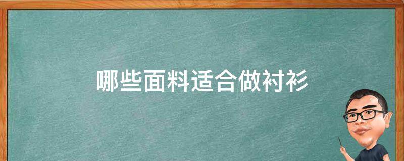 哪些面料适合做衬衫 衬衫买哪种面料好