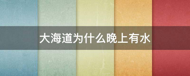 大海道为什么晚上有水（沙漠大海道为什么有水）