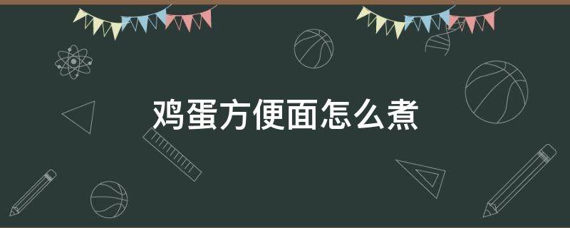 鸡蛋方便面怎么煮 鸡蛋煮方便面怎么做