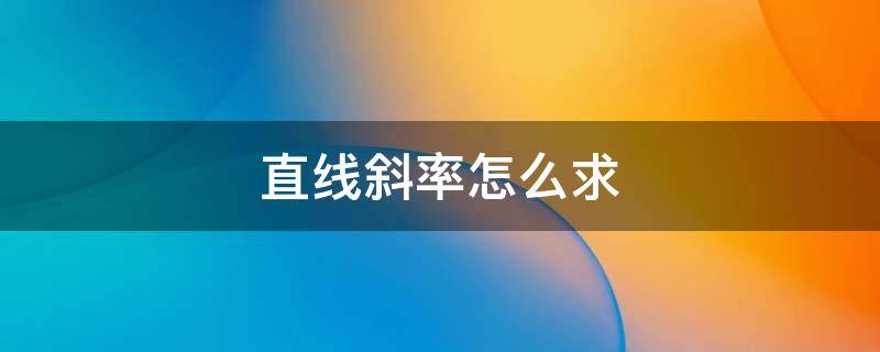 直线斜率怎么求 坐标轴直线斜率怎么求