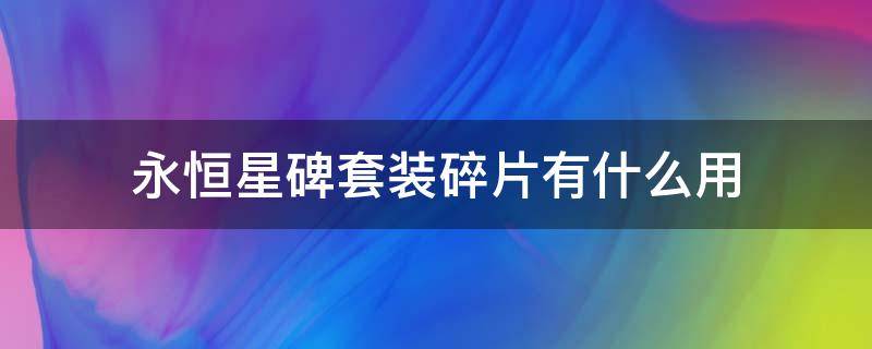 永恒星碑套装碎片有什么用 永恒星碑套装碎片有啥用