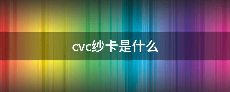 cvc纱卡是什么（CVC棉纱）