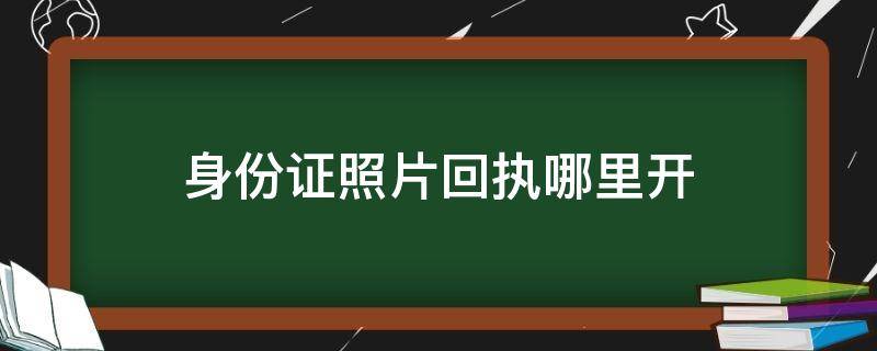 身份证照片回执哪里开（身份证件照回执）