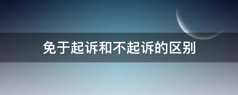 免于起诉和不起诉的区别 免予起诉和不起诉的区别