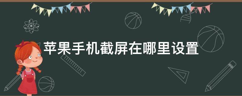 苹果手机截屏在哪里设置 苹果手机截屏在哪里设置苹果xr