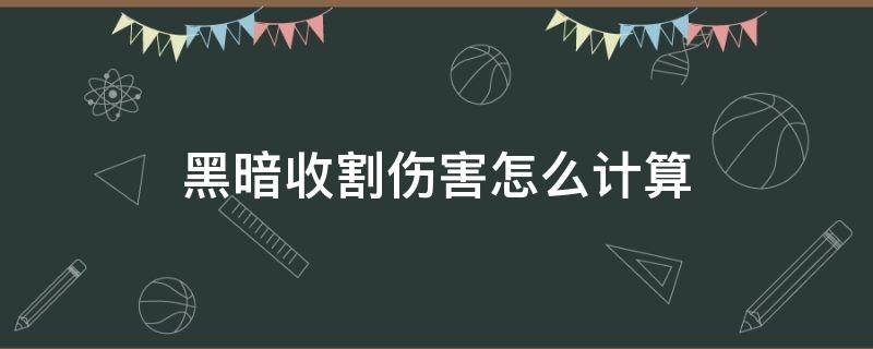 黑暗收割伤害怎么计算 黑暗收割伤害怎么计算2021