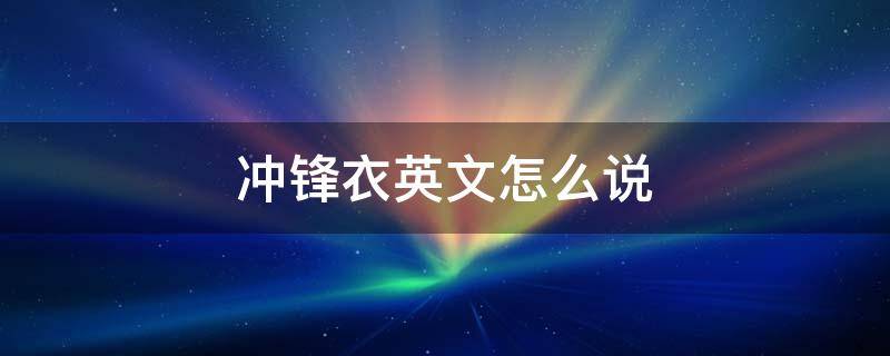 冲锋衣英文怎么说 冲锋衣用英语怎么说呢
