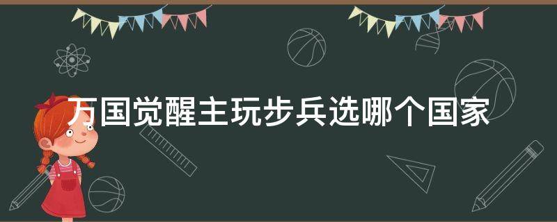 万国觉醒主玩步兵选哪个国家（万国觉醒步兵用那个国家）