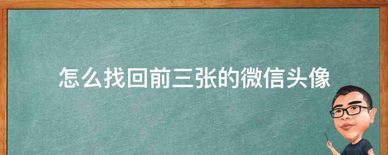 怎么找回前三张的微信头像 怎么找回前三张的微信头像华为手机