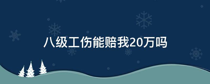 八级工伤能赔我20万吗 8级工伤能赔20万吗