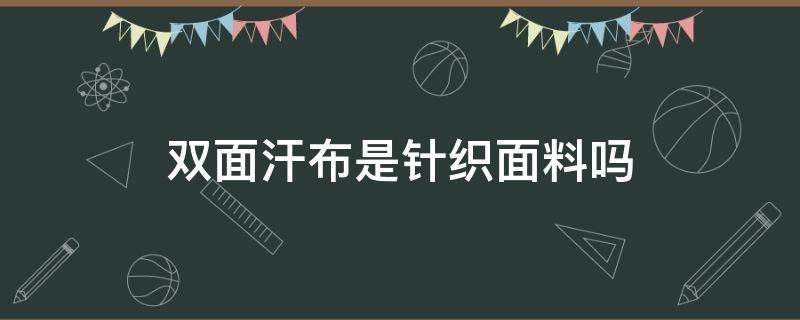 双面汗布是针织面料吗 单面布和汗布的区别