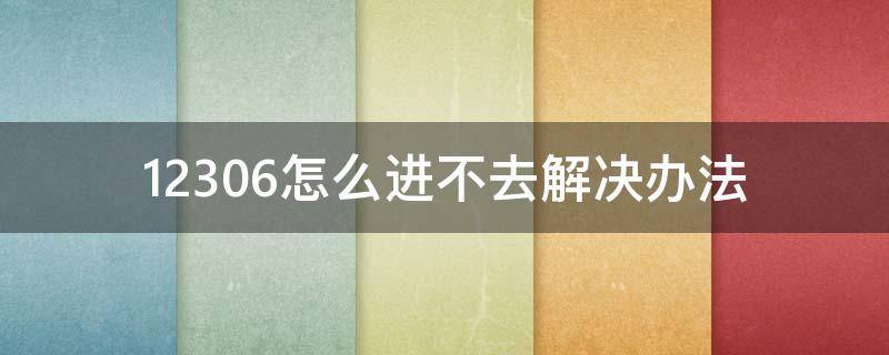 12306怎么进不去解决办法 铁路12306上不去怎么办