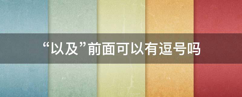“以及”前面可以有逗号吗 且的前面加逗号吗