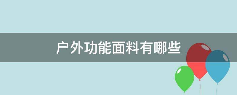 户外功能面料有哪些（户外 面料）