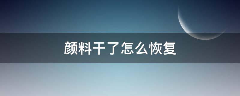 颜料干了怎么恢复 水粉画颜料干了怎么恢复