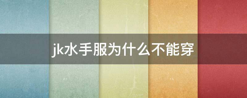 jk水手服为什么不能穿（水手服是不是jk的一种）