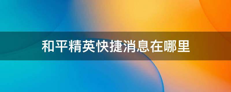 和平精英快捷消息在哪里 和平精英快捷消息在哪里找