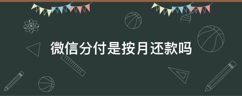 微信分付是按月还款吗 微信分付还款期限