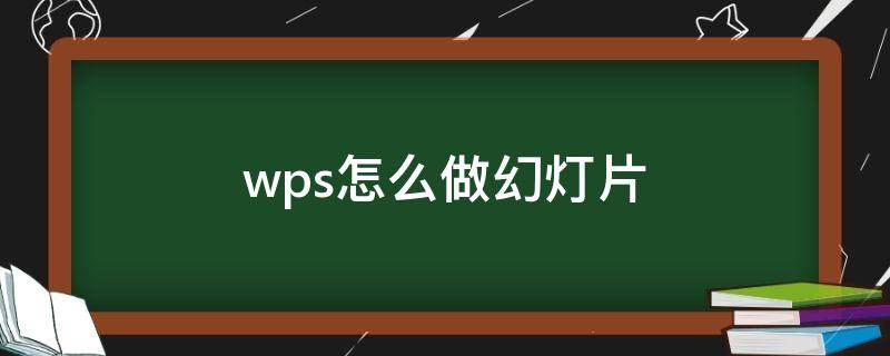 wps怎么做幻灯片（wps怎么做幻灯片 步骤）