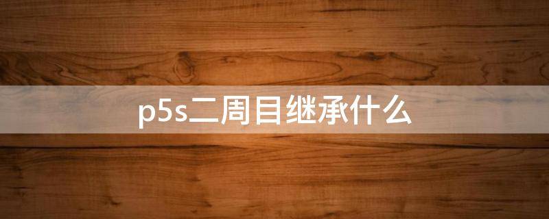 p5s二周目继承什么（p5r二周目继承）