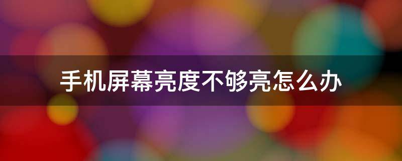 手机屏幕亮度不够亮怎么办 小米手机屏幕亮度不够亮怎么办
